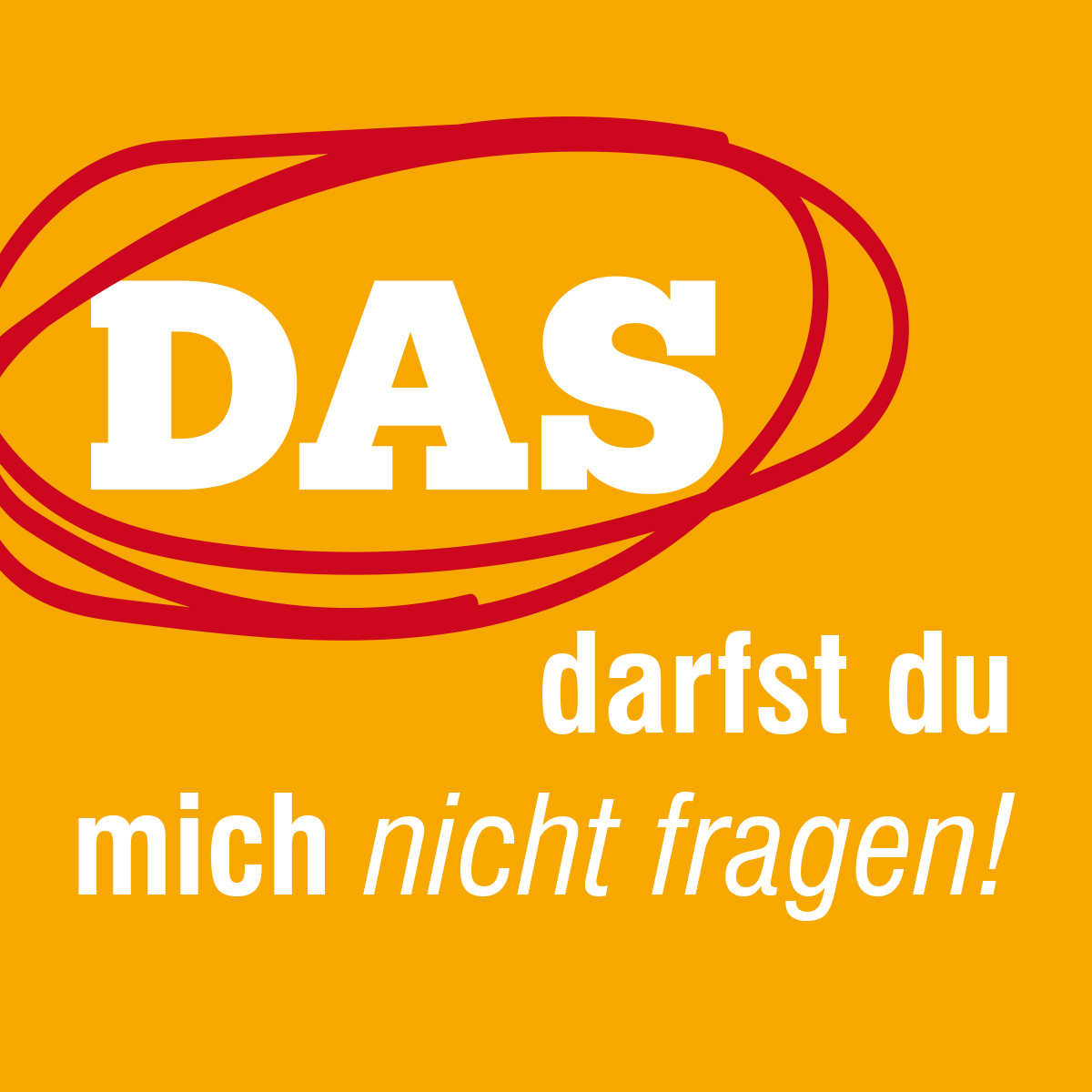 DAS darfst Du MICH nicht fragen